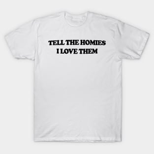 Homies gift Tell The Homies I love Them T-Shirt